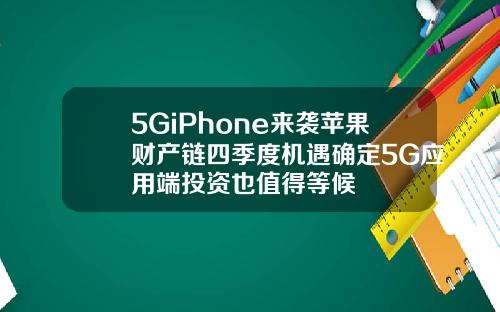 5GiPhone来袭苹果财产链四季度机遇确定5G应用端投资也值得等候