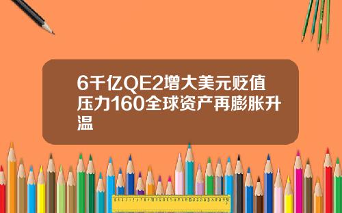 6千亿QE2增大美元贬值压力160全球资产再膨胀升温