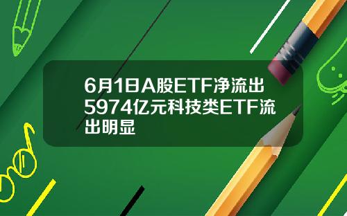 6月1日A股ETF净流出5974亿元科技类ETF流出明显