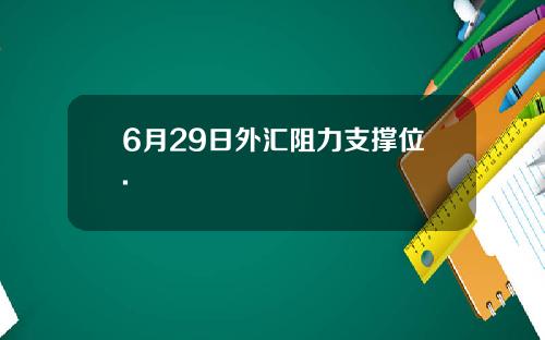 6月29日外汇阻力支撑位.