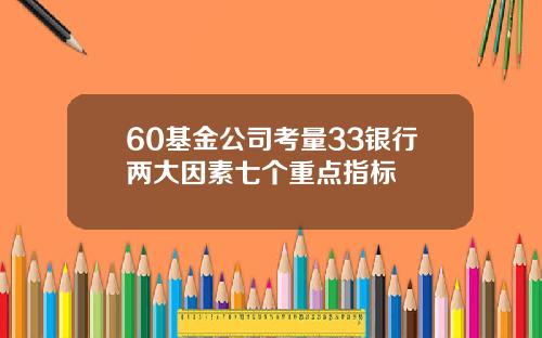 60基金公司考量33银行两大因素七个重点指标