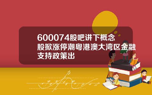 600074股吧讲下概念股掀涨停潮粤港澳大湾区金融支持政策出