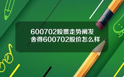 600702股票走势阐发舍得600702股价怎么样