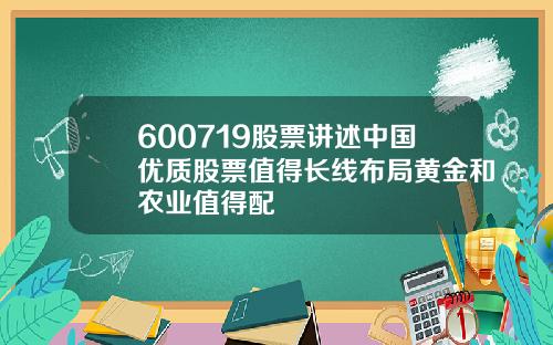 600719股票讲述中国优质股票值得长线布局黄金和农业值得配