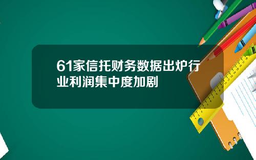 61家信托财务数据出炉行业利润集中度加剧