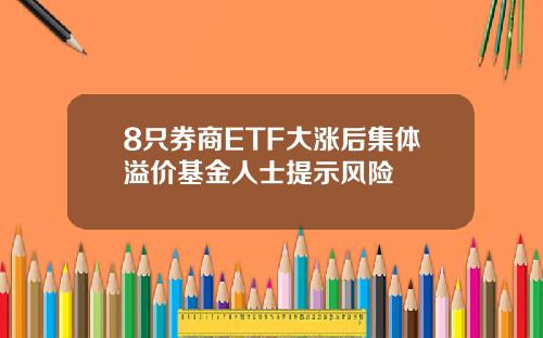 8只券商ETF大涨后集体溢价基金人士提示风险