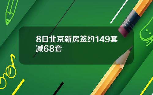 8日北京新房签约149套减68套