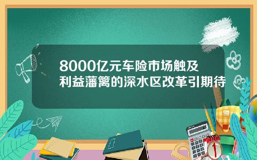 8000亿元车险市场触及利益藩篱的深水区改革引期待