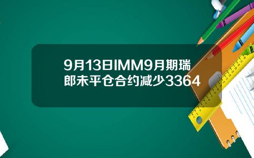 9月13日IMM9月期瑞郎未平仓合约减少3364