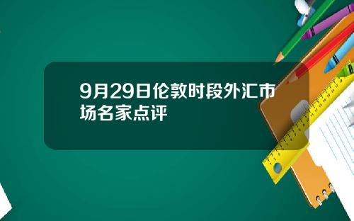 9月29日伦敦时段外汇市场名家点评