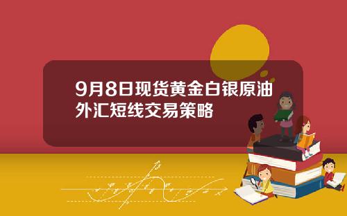 9月8日现货黄金白银原油外汇短线交易策略