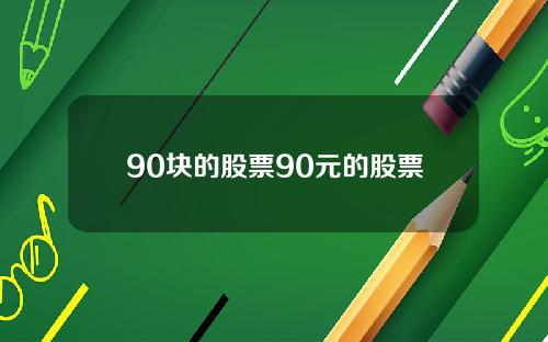 90块的股票90元的股票