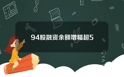 94股融资余额增幅超5