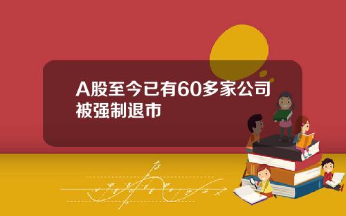 A股至今已有60多家公司被强制退市