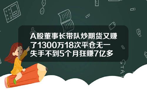 A股董事长带队炒期货又赚了1300万18次平仓无一失手不到5个月狂赚7亿多