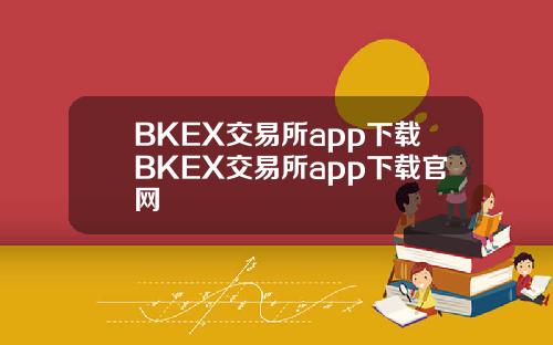 BKEX交易所app下载BKEX交易所app下载官网