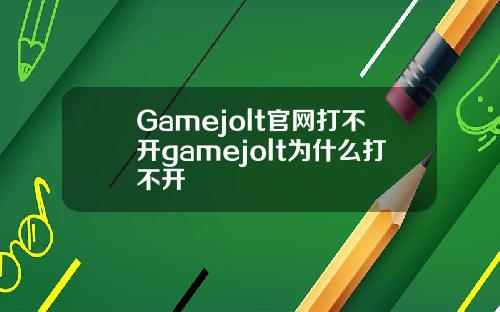 Gamejolt官网打不开gamejolt为什么打不开