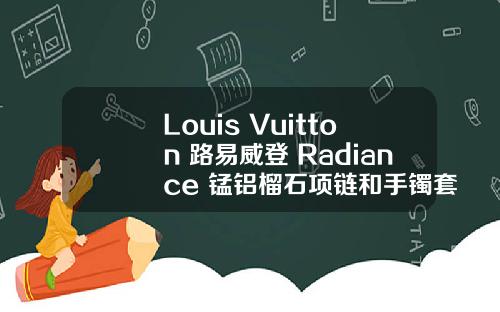 Louis Vuitton 路易威登 Radiance 锰铝榴石项链和手镯套装