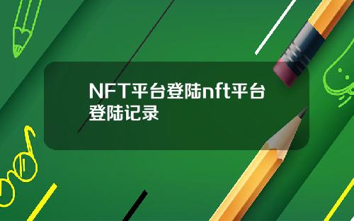 NFT平台登陆nft平台登陆记录