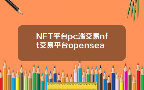 NFT平台pc端交易nft交易平台opensea