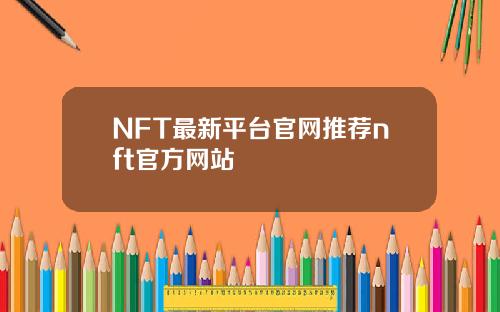 NFT最新平台官网推荐nft官方网站