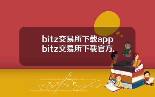 bitz交易所下载appbitz交易所下载官方.