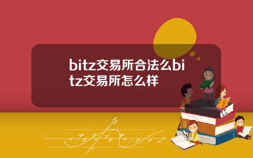 bitz交易所合法么bitz交易所怎么样