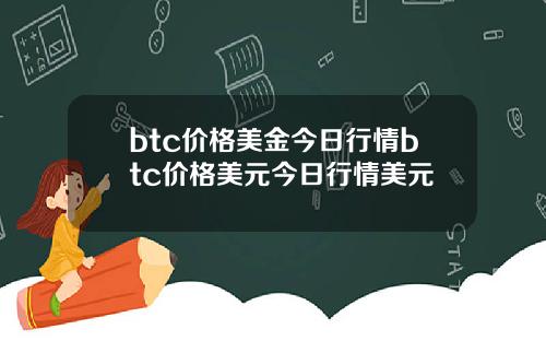 btc价格美金今日行情btc价格美元今日行情美元