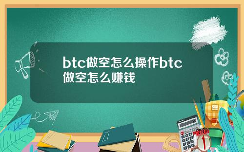 btc做空怎么操作btc做空怎么赚钱