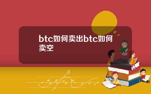 btc如何卖出btc如何卖空