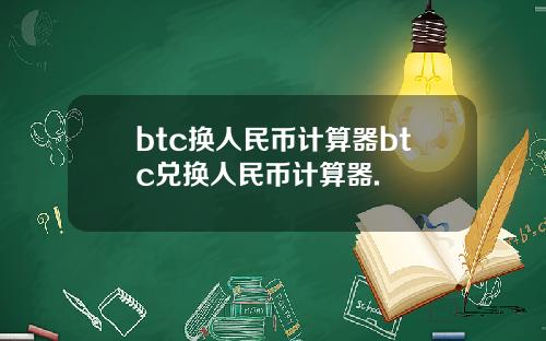 btc换人民币计算器btc兑换人民币计算器.