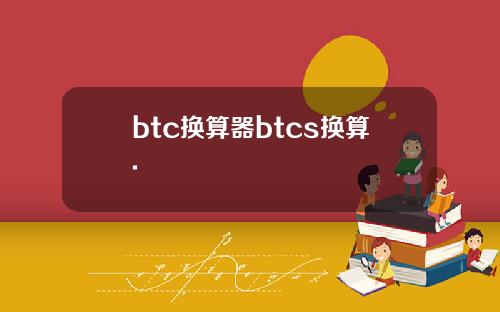 btc换算器btcs换算.