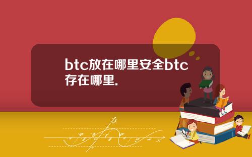 btc放在哪里安全btc存在哪里.