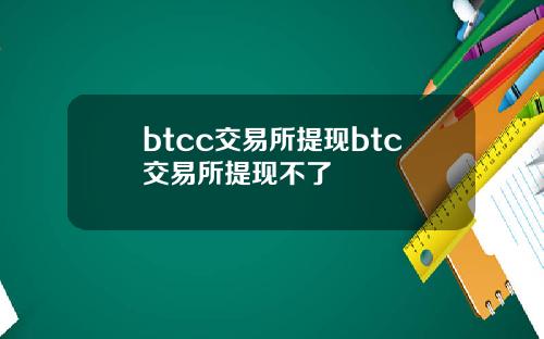 btcc交易所提现btc交易所提现不了