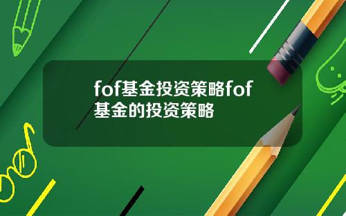 fof基金投资策略fof基金的投资策略