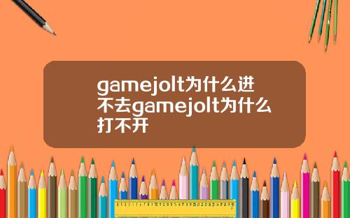 gamejolt为什么进不去gamejolt为什么打不开