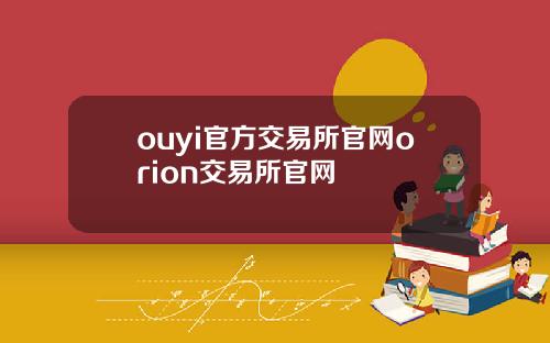 ouyi官方交易所官网orion交易所官网