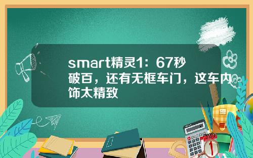 smart精灵1：67秒破百，还有无框车门，这车内饰太精致