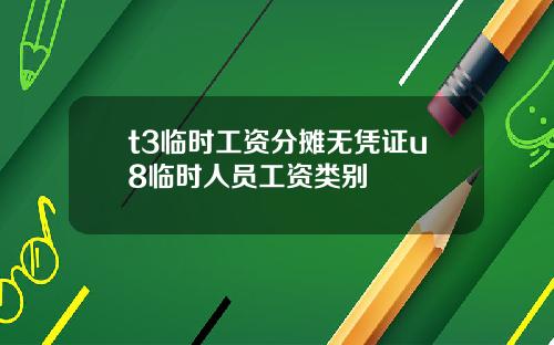 t3临时工资分摊无凭证u8临时人员工资类别