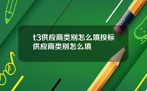 t3供应商类别怎么填投标供应商类别怎么填