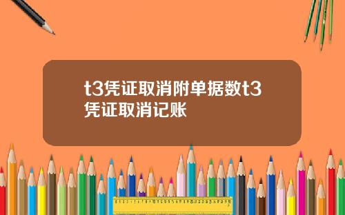 t3凭证取消附单据数t3凭证取消记账