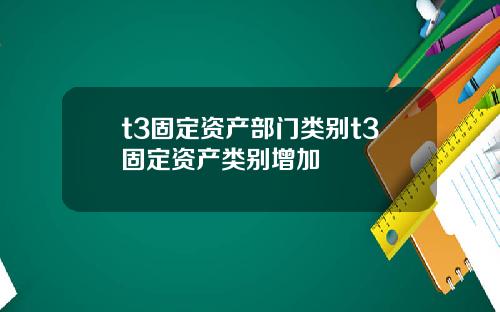 t3固定资产部门类别t3固定资产类别增加