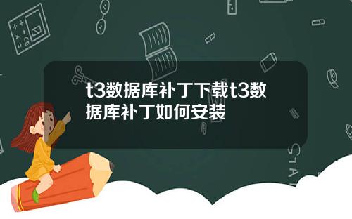 t3数据库补丁下载t3数据库补丁如何安装