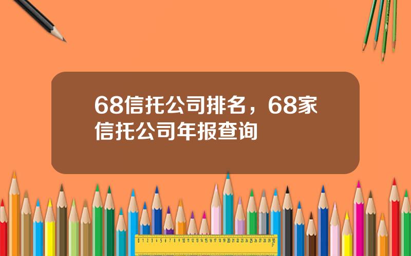 68信托公司排名，68家信托公司年报查询