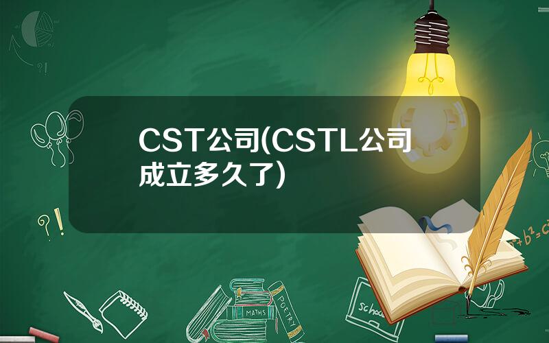 CST公司(CSTL公司成立多久了)