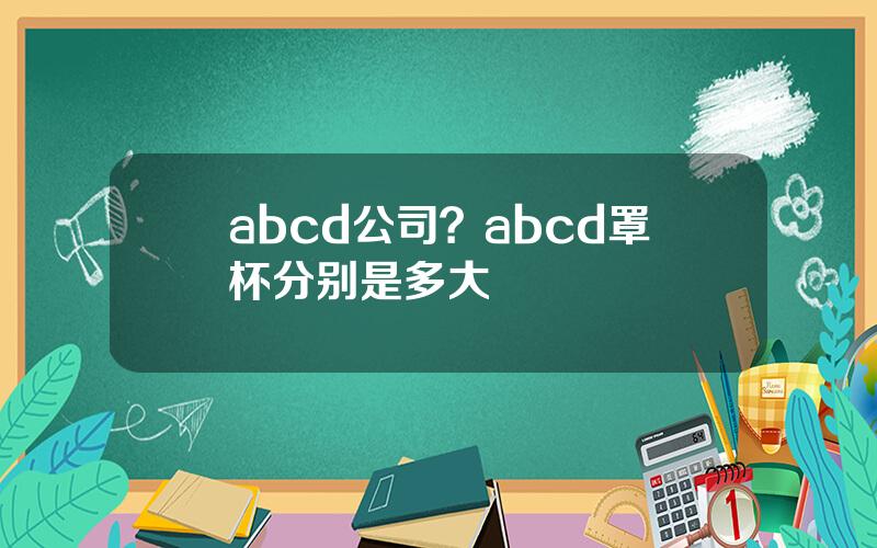 abcd公司？abcd罩杯分别是多大