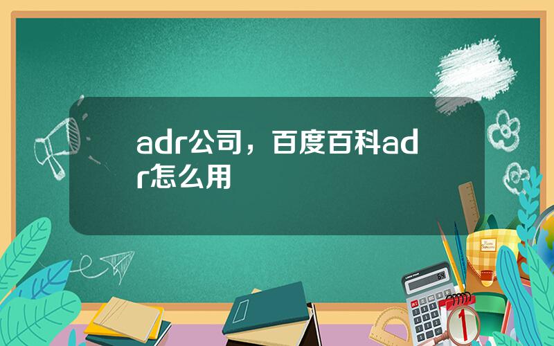 adr公司，百度百科adr怎么用