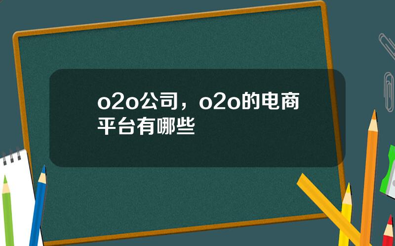 o2o公司，o2o的电商平台有哪些