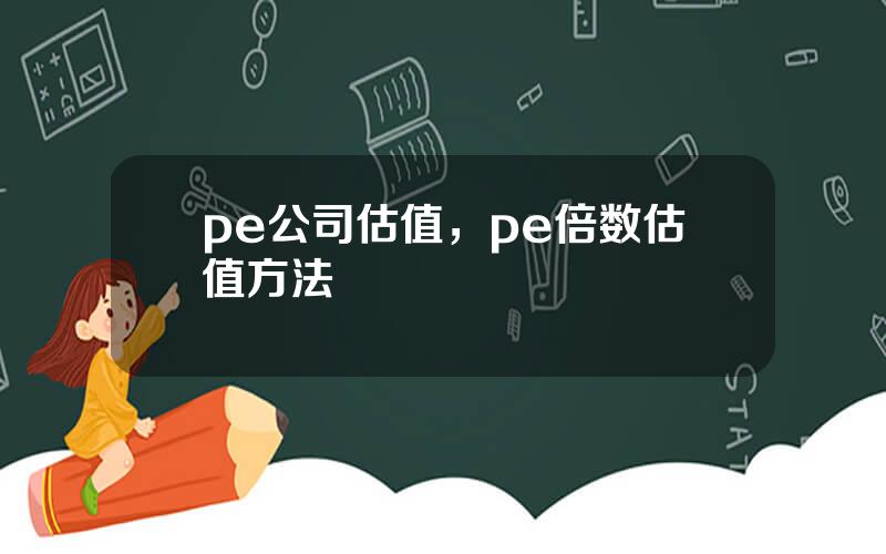 pe公司估值，pe倍数估值方法