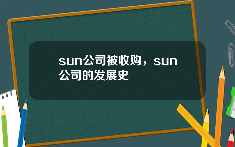 sun公司被收购，sun公司的发展史